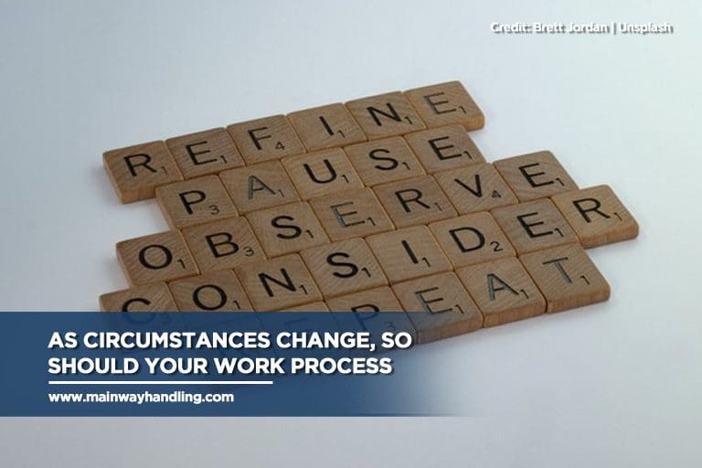  As circumstances change, so should your work process